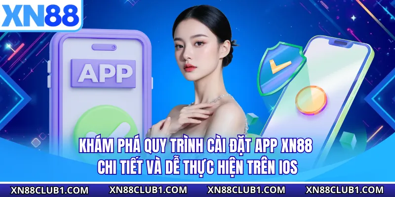 Khám phá quy trình cài đặt app XN88 chi tiết và dễ thực hiện trên iOs